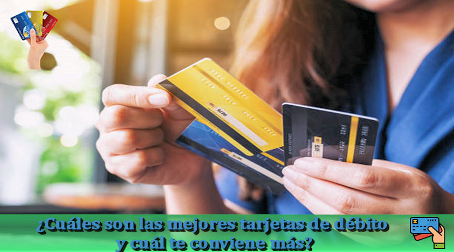 Cuáles son las mejores tarjetas de débito en México y cuál te conviene más