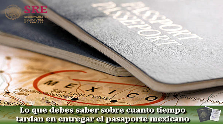 Lo que debes saber sobre cuanto tiempo tardan en entregar el pasaporte mexicano