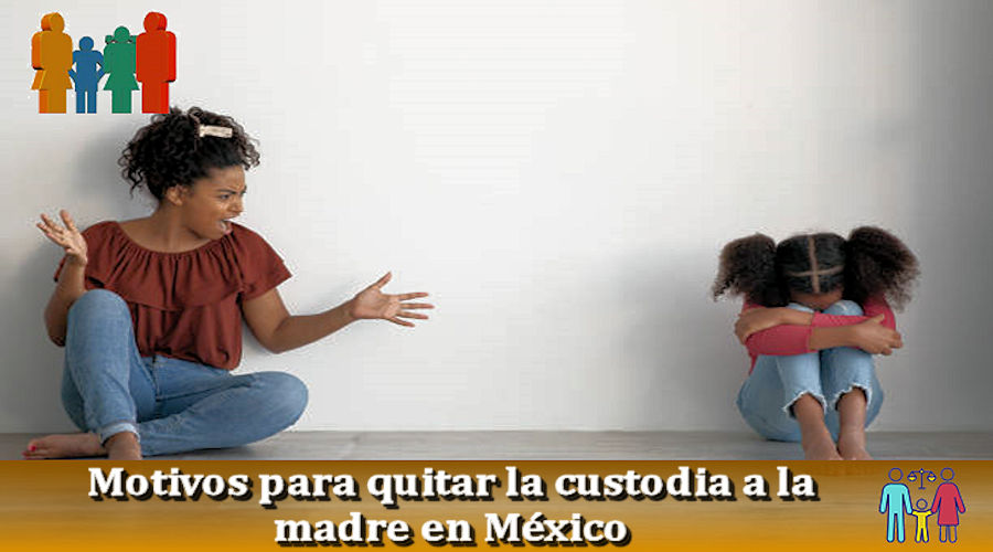 Motivos para quitar la custodia a la madre en México